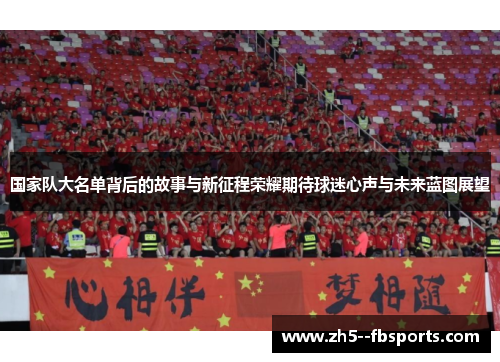 国家队大名单背后的故事与新征程荣耀期待球迷心声与未来蓝图展望 国家队大名单背后的故事与新征程荣耀期待球迷心声与未来蓝图展望