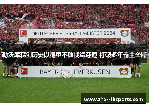 勒沃库森创历史以德甲不败战绩夺冠 打破多年霸主垄断