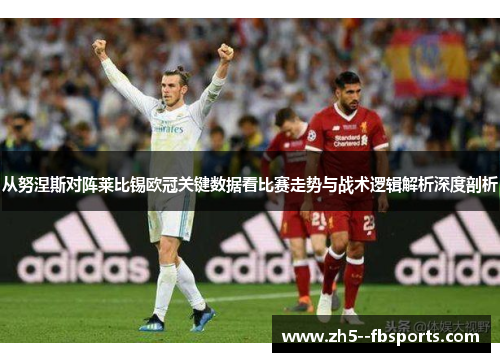 从努涅斯对阵莱比锡欧冠关键数据看比赛走势与战术逻辑解析深度剖析 从努涅斯对阵莱比锡欧冠关键数据看比赛走势与战术逻辑解析深度剖析