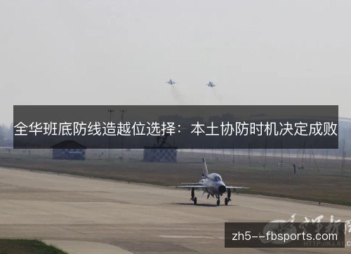 全华班底防线造越位选择：本土协防时机决定成败
